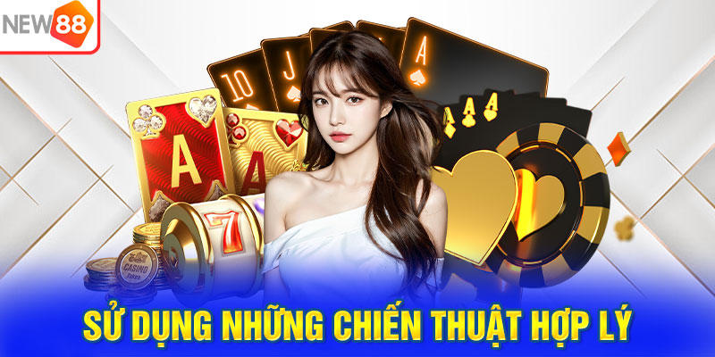 Sử dụng những chiến thuật hợp lý vào chơi bài liêng